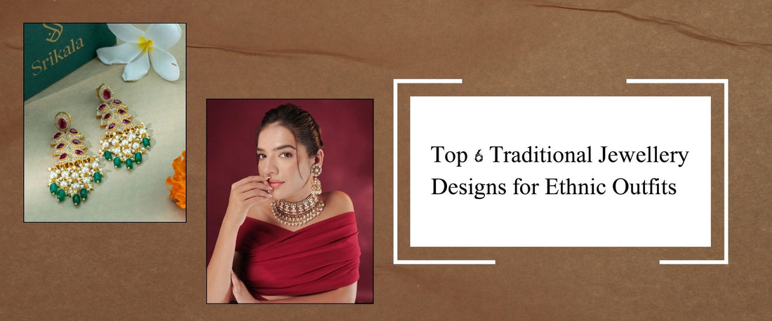 Top 6 Traditional Jewellery Designs for Ethnic Outfits